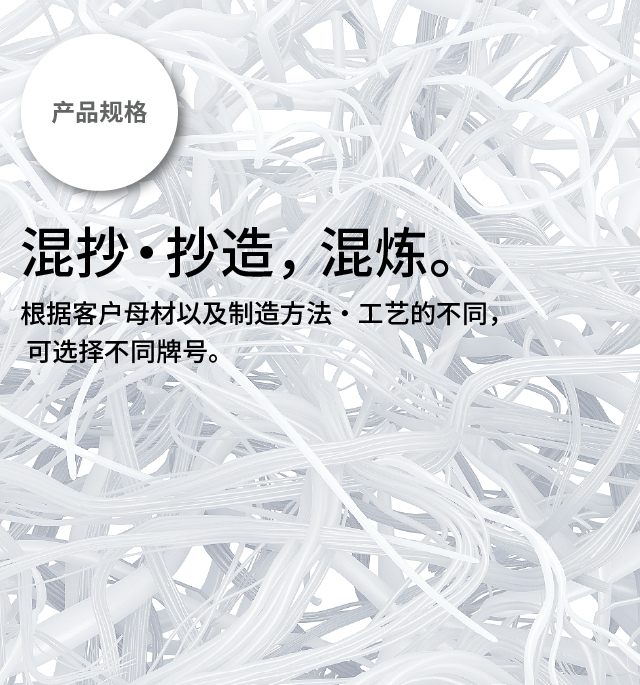 产品规格 混抄・抄造，混炼。 
      根据客户母材以及制造方法・工艺的不同，可选择不同牌号。